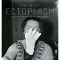 The Art of Ectoplasm: Encounters with Winnipeg's Ghost Photographs - Paperback