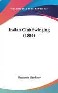 Indian Club Swinging (1884) - Hardcover