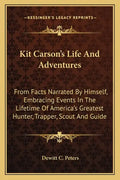 Kit Carson's Life and Adventures: From Facts Narrated by Himself, Embracing Events in the Lifetime of America's Greatest Hunter, Trapper, Scout and Gu - Paperback