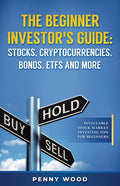 The Beginner Investor's Guide: Stocks, Cryptocurrencies, Bonds, ETFs and More: Invaluable Stock Market Investing Tips for Beginners - Paperback