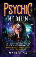 Psychic Medium: Unlock the Secrets of Psychic Development, Mediumship, Divination and Pendulums - Hardcover