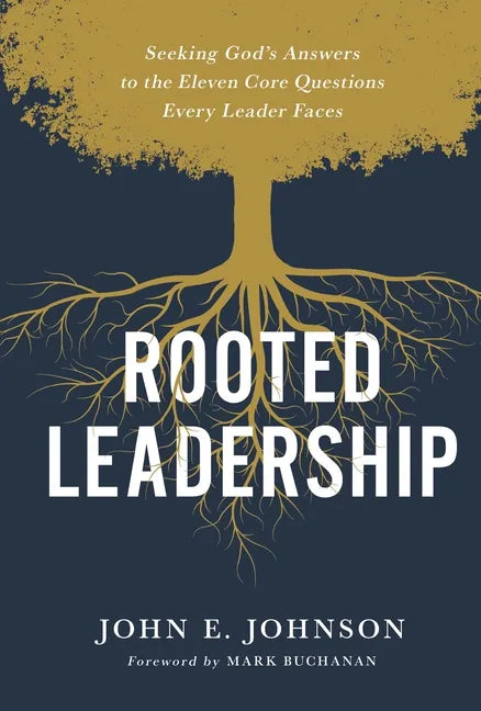Rooted Leadership: Seeking God's Answers to the Eleven Core Questions Every Leader Faces - Hardcover