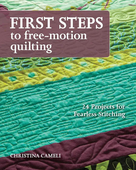 First Steps to Free-Motion Quilting: 24 Projects for Fearless Stitching - Paperback