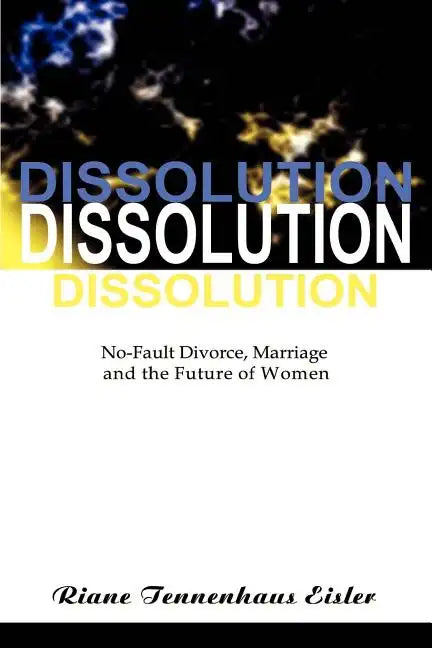 Dissolution: No-Fault Divorce, Marriage, and the Future of Women - Paperback