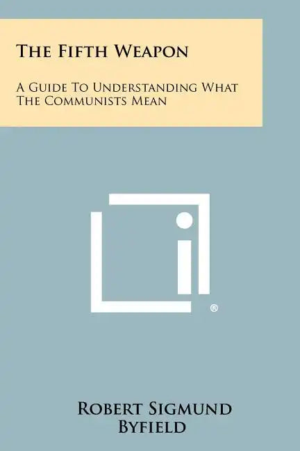 The Fifth Weapon: A Guide To Understanding What The Communists Mean - Paperback