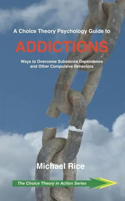 A Choice Theory Psychology Guide to Addictions: Ways to Overcome Substance Dependence and Other Compulsive Behaviors - Paperback