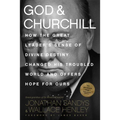 God & Churchill: How the Great Leader's Sense of Divine Destiny Changed His Troubled World and Offers Hope for Ours - Paperback