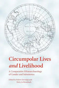 Circumpolar Lives and Livelihood: A Comparative Ethnoarchaeology of Gender and Subsistence - Paperback