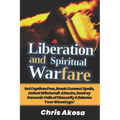 Liberation And Spiritual Warfare: Set Captives Free, Break Curses & Spells, Defeat Witchcraft Attacks, Destroy Demonic Veils of Obscurity & Release Yo - Paperback