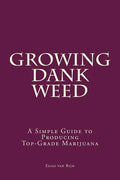 Marijuana: How to Grow Marijuana - A Simple Guide to GROWING DANK WEED: Indoor and Outdoor - Paperback