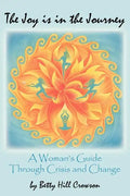 The Joy is in the Journey: A Woman's Guide Through Crisis and Change - Paperback