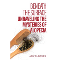 Beneath the Surface, Unraveling The Mysteries of Alopecia - Paperback