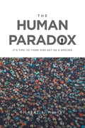 The Human Paradox: It's Time to Think and Act as a Species - Paperback