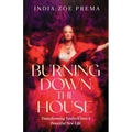 Burning Down the House: Transforming Yourself into a Powerful New Life - Paperback