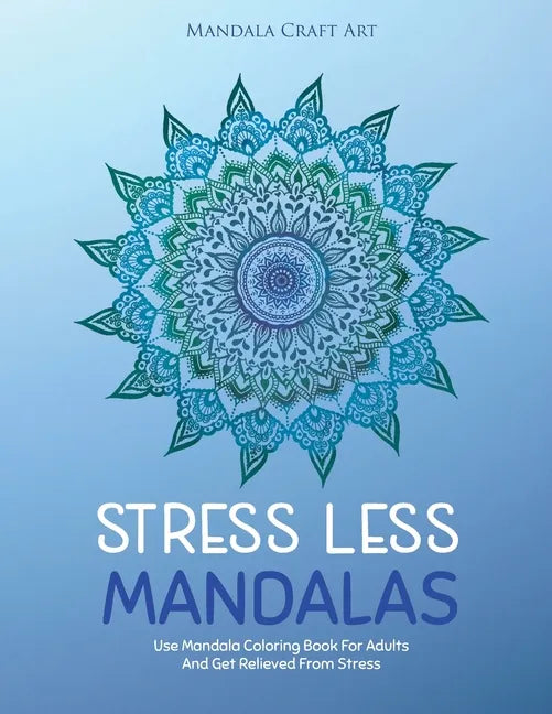 Stress Less Mandalas: Use Mandala Coloring Book For Adults And Get Relieved From Stress ( Unique Different Styles Colouring Pages For Self Help ) - Paperback