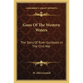 Guns Of The Western Waters: The Story Of River Gunboats In The Civil War - Paperback