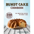 Bundt Cake Cookbook: 350 Irresistible Recipes for Perfect Cakes - Paperback
