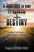 A Journey to Your Prophetic Destiny: Finding Fulfillment in God's Plan for Your Life - Paperback