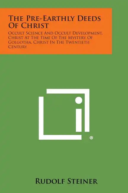 The Pre-Earthly Deeds of Christ: Occult Science and Occult Development, Christ at the Time of the Mystery of Golgotha, Christ in the Twentieth Century - Paperback