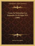 Como Se Defendian Los Espanoles En El Siglo XVI (1906) - Paperback