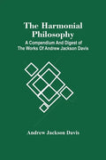 The Harmonial Philosophy: A Compendium And Digest Of The Works Of Andrew Jackson Davis - Paperback