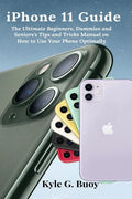 iPhone 11 Guide: The Ultimate Beginners, Dummies and Seniors's Tips and Tricks Manual on How to Use Your Phone Optimally - Paperback