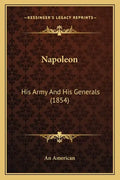 Napoleon: His Army And His Generals (1854) - Paperback