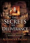 The Secrets to Deliverance: Defeat the Toughest Cases of Demonic Bondage - Paperback