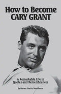 How to Become CARY GRANT: A Remarkable Life in Quotes and Remembrances - Paperback