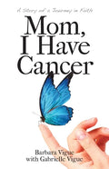 Mom, I Have Cancer: A Story of a Journey in Faith - Paperback