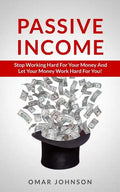 Passive Income: Stop Working Hard For Your Money And Let Your Money Work Hard For You! - Paperback