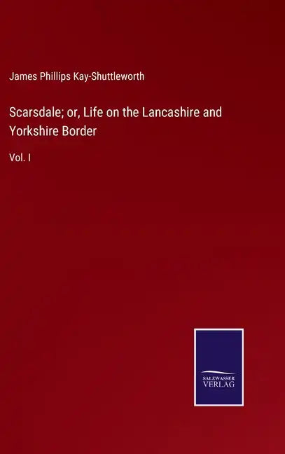 Scarsdale; or, Life on the Lancashire and Yorkshire Border: Vol. I - Hardcover