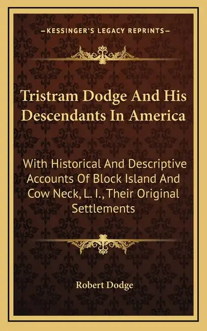 Tristram Dodge And His Descendants In America: With Historical And Descriptive Accounts Of Block Island And Cow Neck, L. I., Their Original Settlement - Hardcover