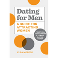 Dating for Men: A Guide for Attracting Women: Practical Advice from a Female Dating Coach - Paperback