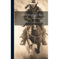 Overland Red: A Romance of the Moonstone Can Trail - Hardcover