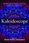 Kaleidoscope: Broadening the Palette in the Art of Spiritual Direction - Paperback