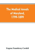 The medical annals of Maryland, 1799-1899; prepared for the centennial of the Medical and chirurgical faculty - Paperback