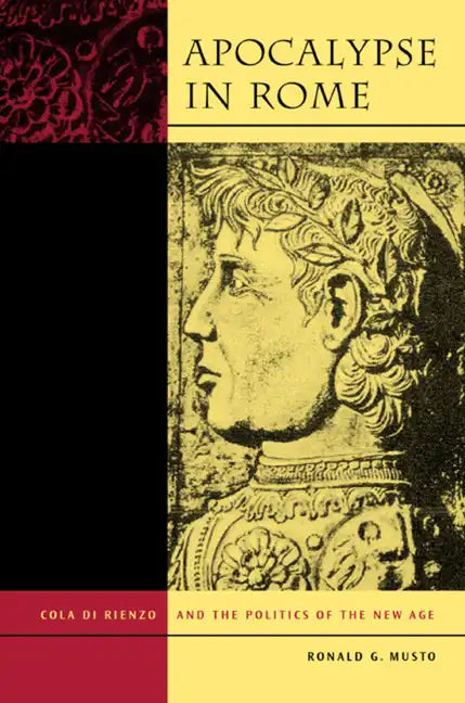 Apocalypse in Rome: Cola Di Rienzo and the Politics of the New Age - Hardcover