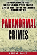 Paranormal Crimes: Supernatural and Unexplained True Crime Cases that Have Mystified Authorities - Paperback