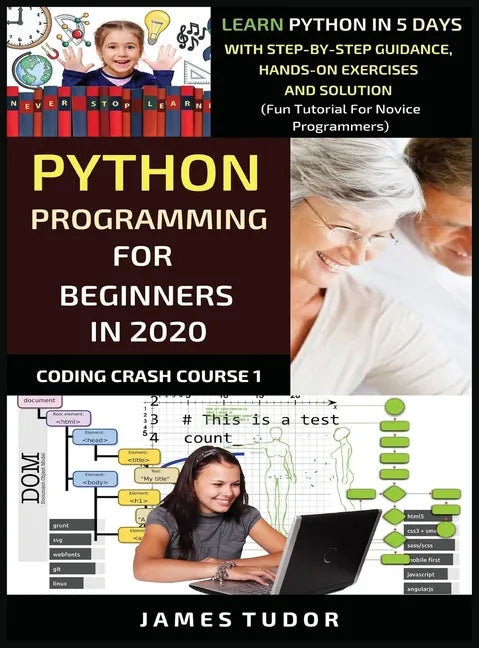 Python Programming For Beginners In 2020: Learn Python In 5 Days with Step-By-Step Guidance, Hands-On Exercises And Solution - Fun Tutorial For Novice - Hardcover