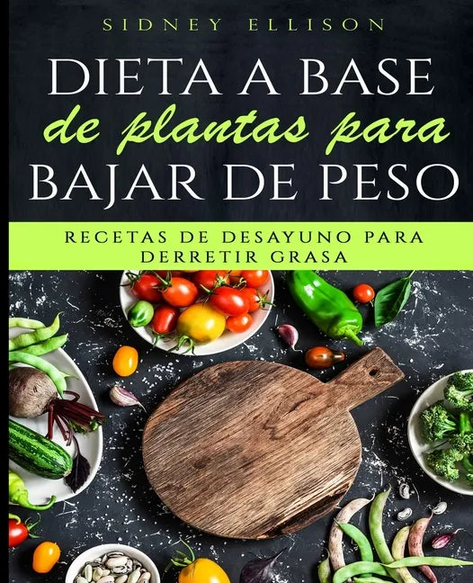 Dieta a Base de Plantas Para Bajar de Peso: Recetas de Desayuno Para Derretir Grasa (Libro en Espanol/ Plant Based Diet for Weight Loss Spanish Versio - Paperback