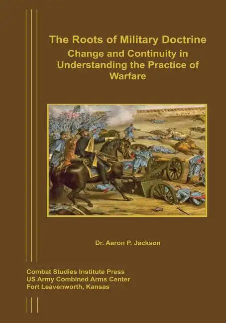The Roots of Military Doctrine: Change and Continuity in Understanding the Practice of Warfare - Paperback