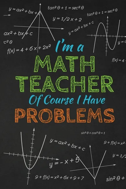 I'm A Math Teacher Of Course I Have Problems: Thank you gift for teacher Great for Teacher Appreciation - Paperback