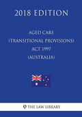 Aged Care (Transitional Provisions) Act 1997 (Australia) (2018 Edition) - Paperback