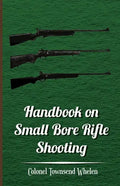 Handbook on Small Bore Rifle Shooting - Equipment, Marksmanship, Target Shooting, Practical Shooting, Rifle Ranges, Rifle Clubs - Paperback