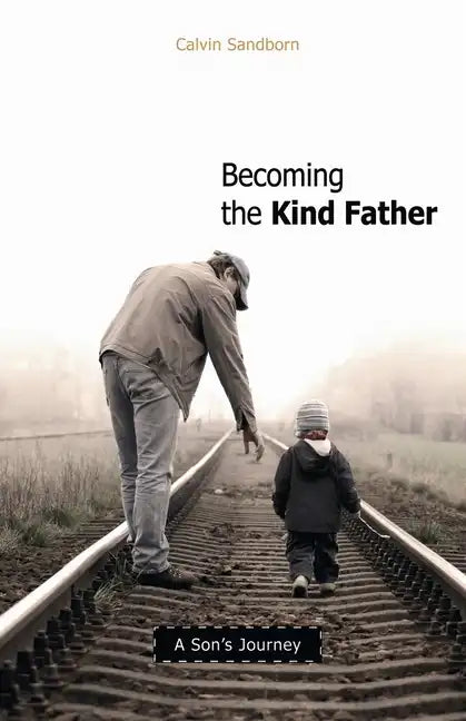 Becoming the Kind Father: A Son's Journey - Paperback