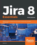 Jira 8 Essentials: Effective issue management and project tracking with the latest Jira features - Paperback