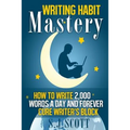 Writing Habit Mastery: How to Write 2,000 Words a Day and Forever Cure Writer's Block - Paperback