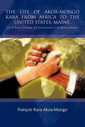 The Life of Akoa-Mongo Kara from Africa to the United States, Maine,: And a Story Covering 14 Generations of an African Family - Paperback