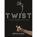 Twist: Your Guide to Creating Inspired Craft Cocktails - Paperback